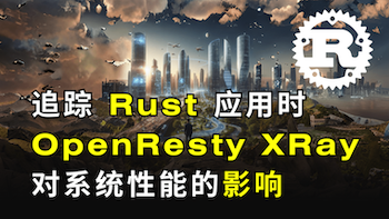 追踪 Rust 应用时 OpenResty XRay 对系统性能的影响（使用OpenResty XRay）